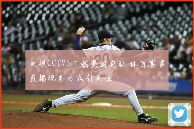 央视CCTV5下载渠道更新 体育赛事直播观看方式引关注
